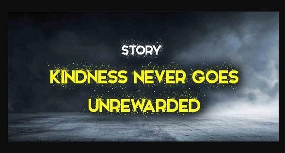 Kindness never goes unrewarded