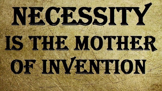 Necessity is the mother of invention