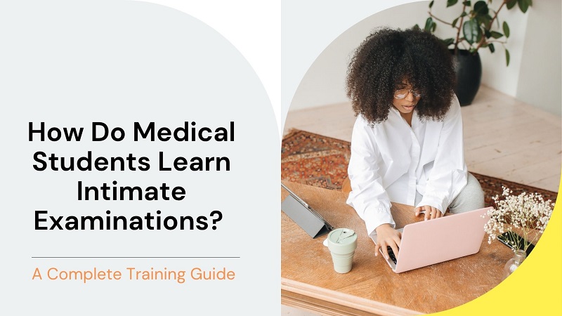How Do Medical Students Learn Intimate Examinations A Complete Training Guide